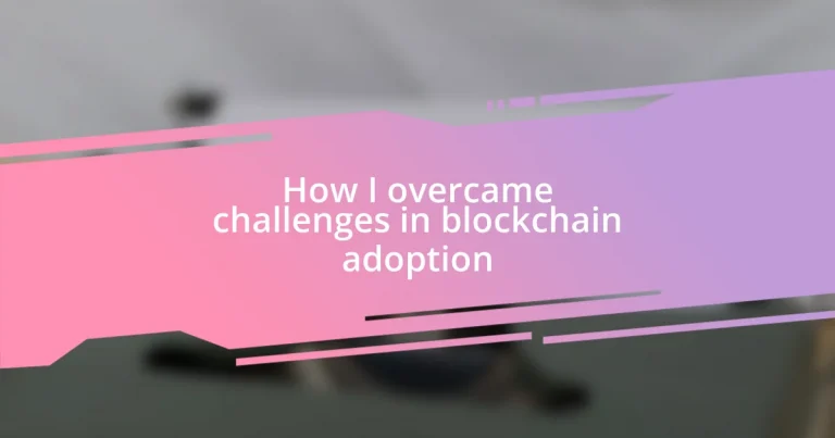 How I overcame challenges in blockchain adoption