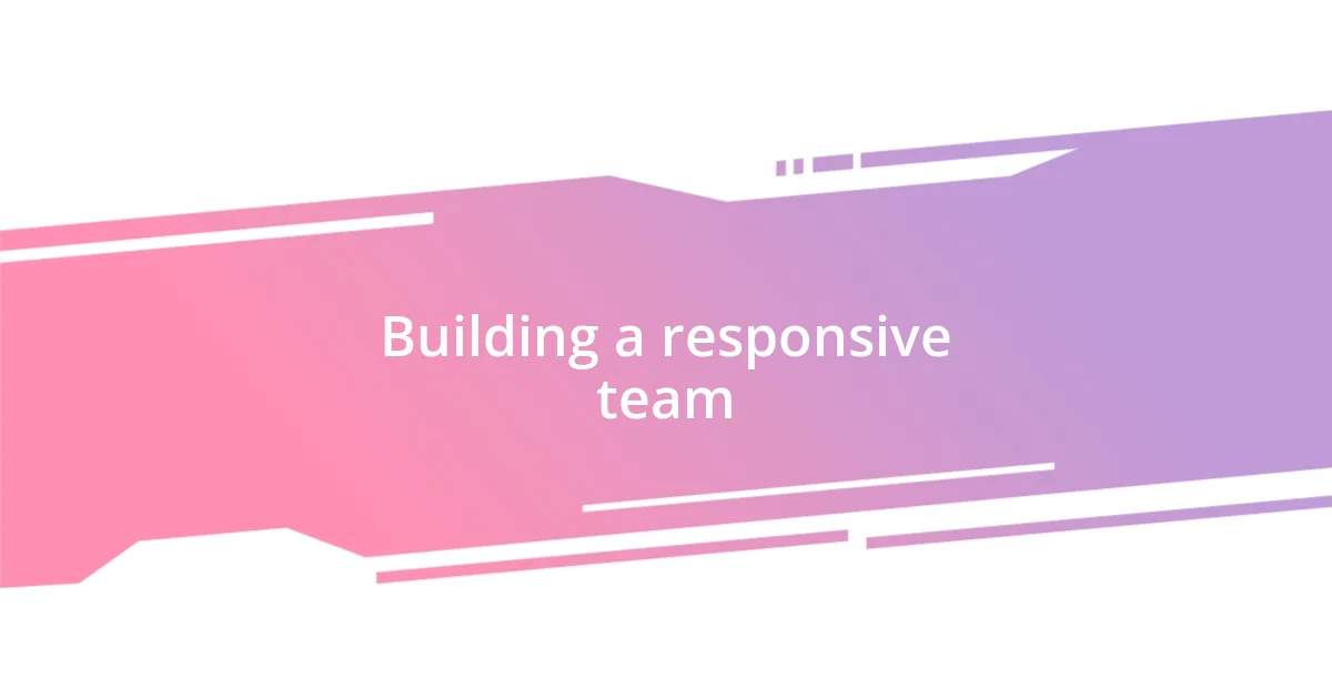 Building a responsive team