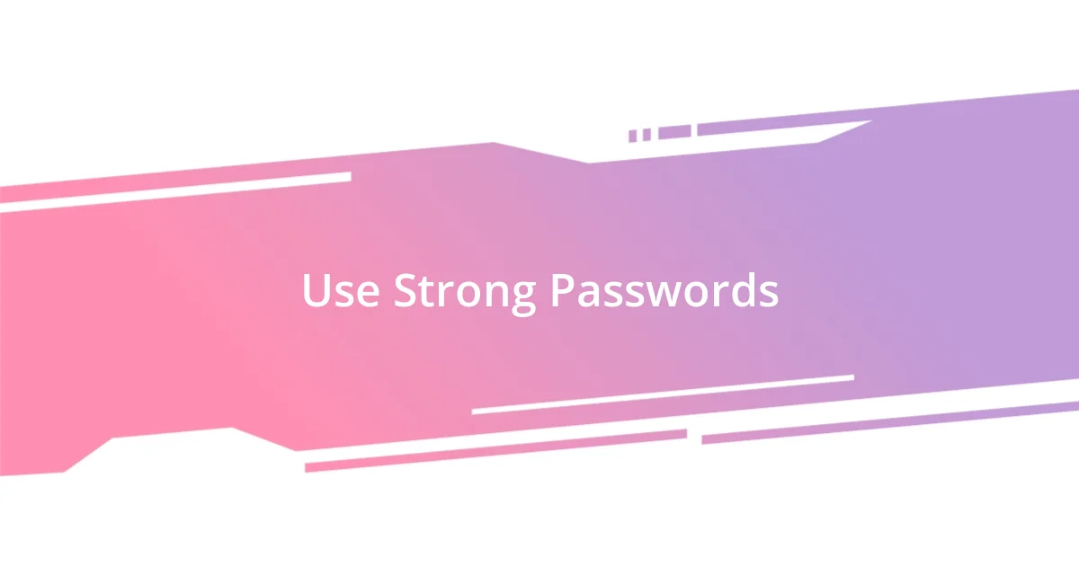 Use Strong Passwords