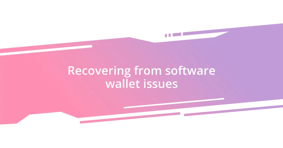 Recovering from software wallet issues