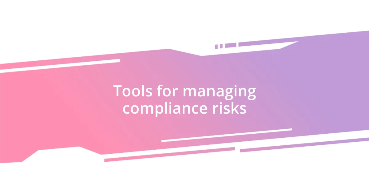 Tools for managing compliance risks