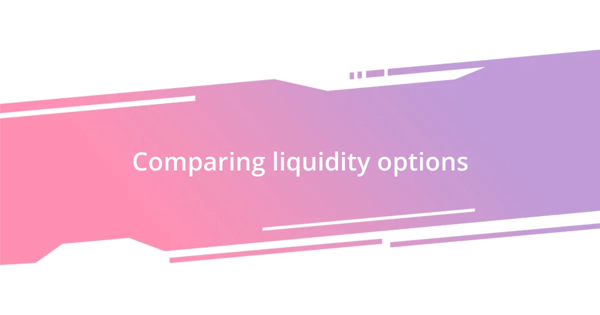 Comparing liquidity options