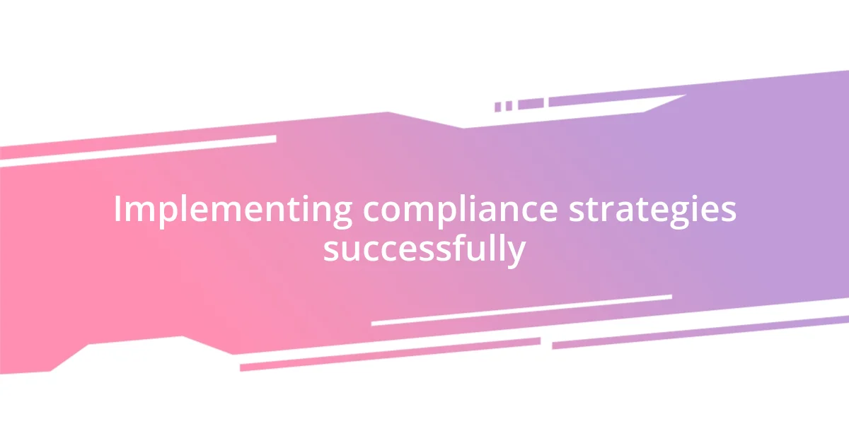 Implementing compliance strategies successfully