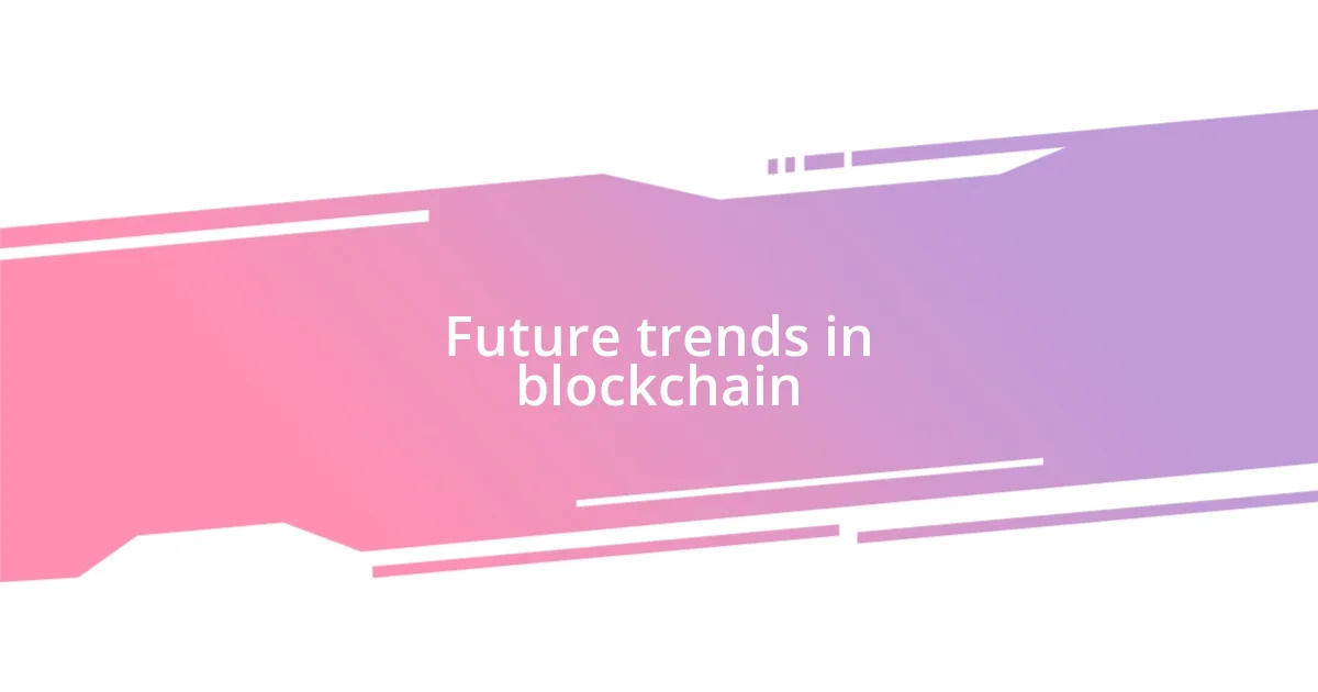 Future trends in blockchain