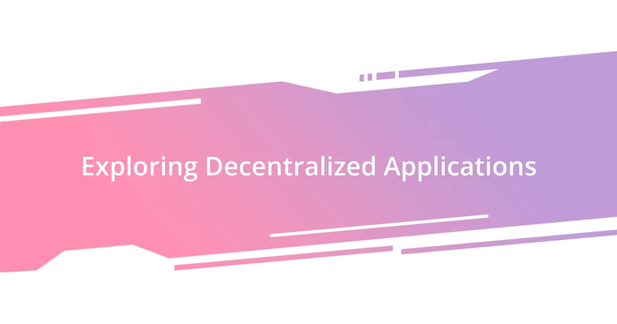 Exploring Decentralized Applications