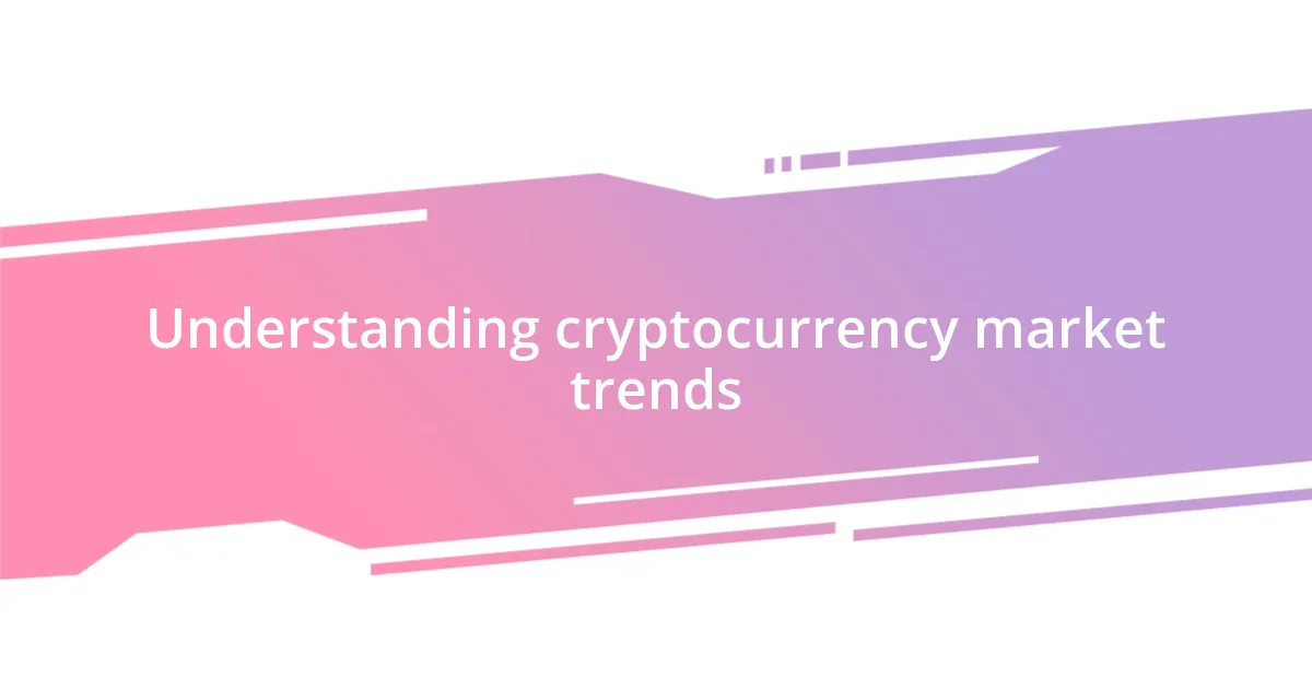 Understanding cryptocurrency market trends